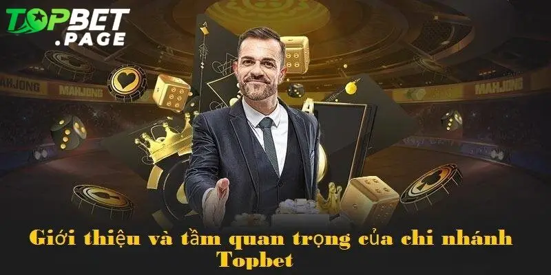 Chi nhánh Topbet đóng vai trò then chốt trong việc khẳng định uy tín của thương hiệu.